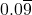 0.0\overline{9}